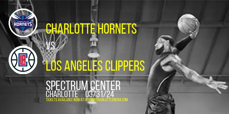Charlotte Hornets vs. Los Angeles Clippers at Spectrum Center