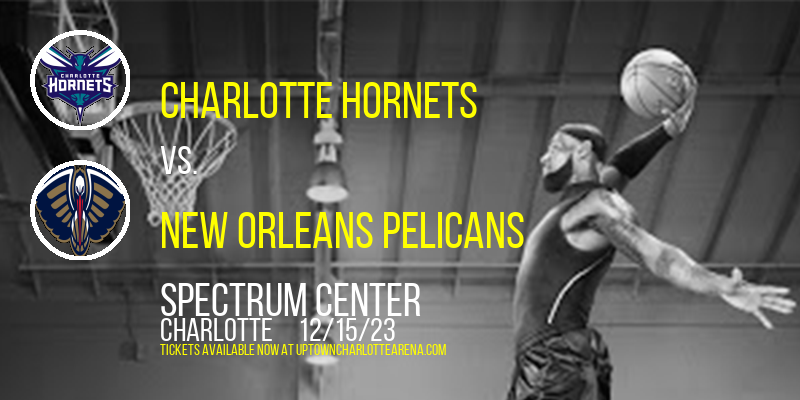 Charlotte Hornets vs. New Orleans Pelicans at Spectrum Center