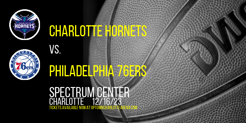 Charlotte Hornets vs. Philadelphia 76ers at Spectrum Center