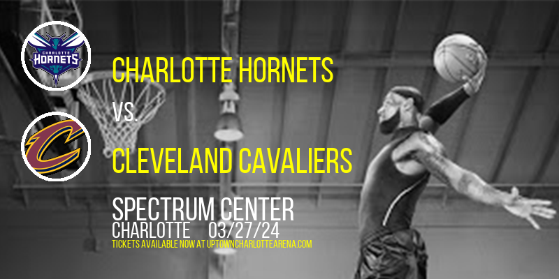 Charlotte Hornets vs. Cleveland Cavaliers at Spectrum Center